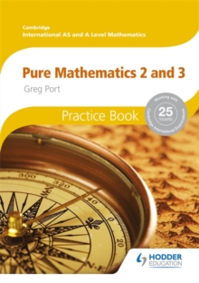 Cambridge International A/AS Mathematics, Pure Mathematics 2 and 3 Practice Book