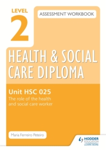 Level 2 Health & Social Care Diploma HSC 025 Assessment Workbook: The Role of the Health and Social Care Worker
