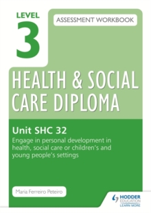 Level 3 Health & Social Care Diploma SHC 32 Assessment Workbook: Engage in personal development in health, social care or children's and young people's settings