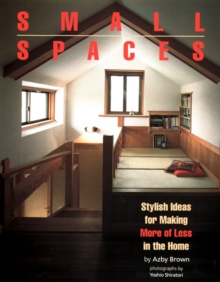 Small Spaces: Stylish Ideas For Making More Of Less In The Home