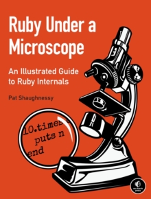Ruby Under a Microscope: An Illustrated Guide to Ruby Internals ...