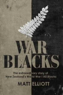 War Blacks: The Extraordinary Story of New Zealand's WWI All Blacks