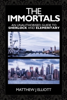 Immortals: An Unauthorized Guide to Sherlock and Elementary