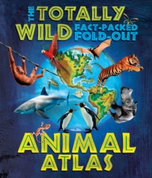 Totally Wild Fact-Packed Fold-Out Animal Atlas, The