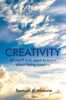 Creativity (All You'll Ever Need to Know About Being Creative)