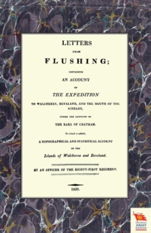 Letters from Flushingcontaining an Account of the Expedition to Walcheren, Beveland, and the Mouth of the Scheldt