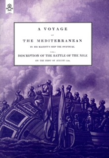 VOYAGE UP THE MEDITERRANEAN IN HIS MAJESTY's SHIP THE SWIFTSURE.One of The Squadron Under The Command of Rear - Admiral Baron Nelson of the Nile, and Duke of Bronte in Sicily, With A Description of The Battle of The Nile