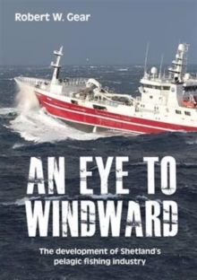 Eye to Windward: The Development of Shetland's Pelagic Fishing Industry