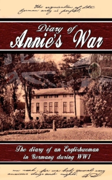 Diary of Annie's War - The Diary of an Englishwoman in Germany During WW1