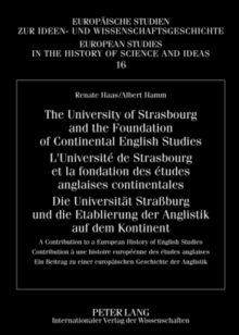 University of Strasbourg and the Foundation of Continental English Studies- L'Universite de Strasbourg et la fondation des etudes anglaises continentales- Die Universitaet Strassburg und die Etablierung der Anglistik auf dem Kontinent