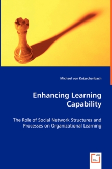 Enhancing Learning Capability - The Role of Social Network Structures and Processes on Organizational Learning