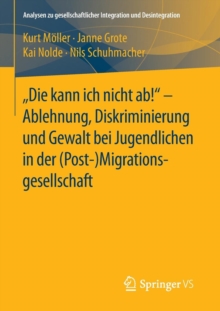"die Kann Ich Nicht AB!" - Ablehnung, Diskriminierung Und Gewalt Bei Jugendlichen in Der (Post-) Migrationsgesellschaft