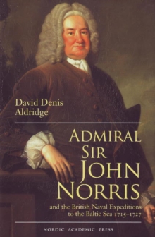 Admiral Sir John and the British Naval Expeditions to the Baltic Sea 1715-1727