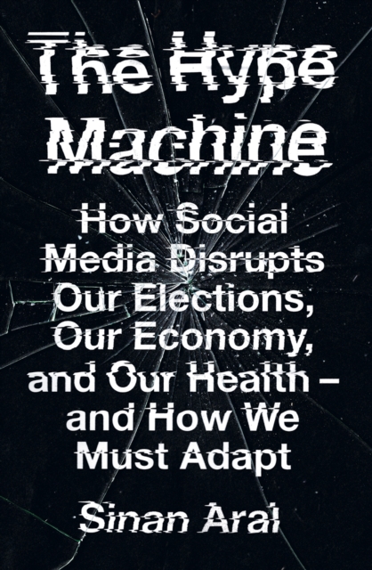 Image for The Hype Machine : How Social Media Disrupts Our Elections, Our Economy and Our Health - and How We Must Adapt