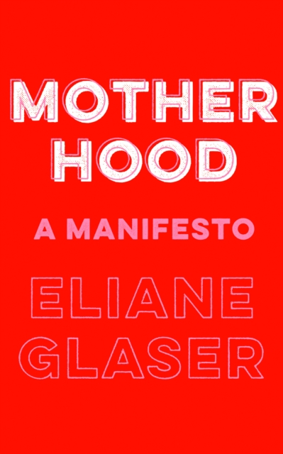 Image for Motherhood : A Manifesto