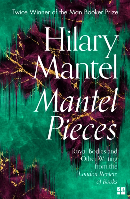 Cover for: Mantel Pieces : Royal Bodies and Other Writing from the London Review of Books