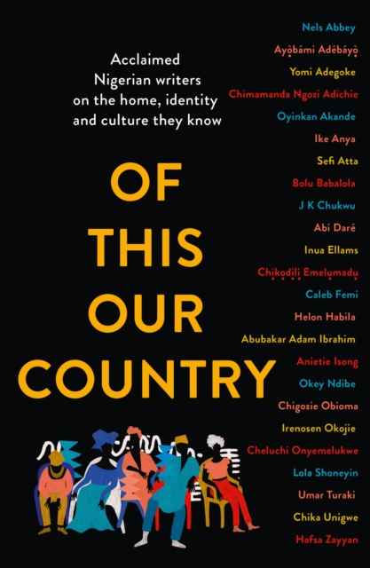 Cover for: Of This Our Country : Acclaimed Nigerian Writers on the Home, Identity and Culture They Know