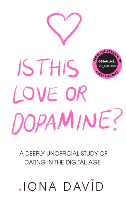 Image for Is This Love or Dopamine? : A Deeply Unofficial Study of Dating in the Digital Age