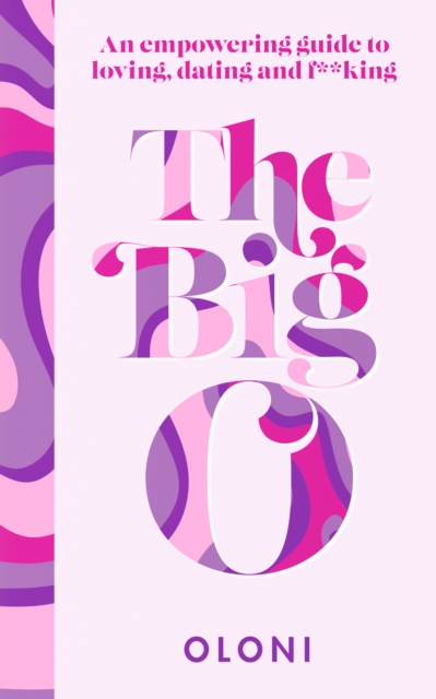 Image for The Big O : An Empowering Guide to Loving, Dating and F*Cking