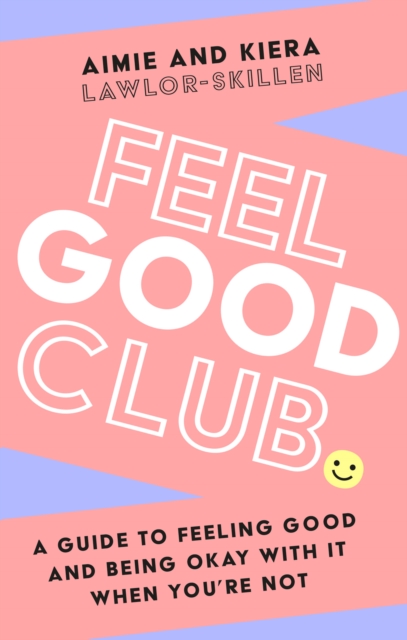 Cover for: Feel Good Club : A Guide to Feeling Good and Being Okay with it When You'Re Not