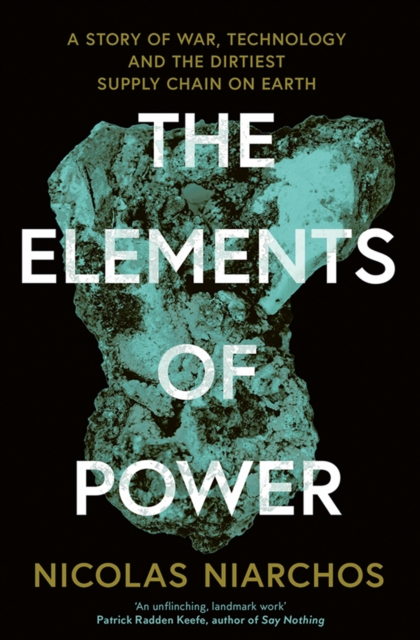 Image for The Elements of Power : A Story of War, Technology and the Dirtiest Supply Chain on Earth