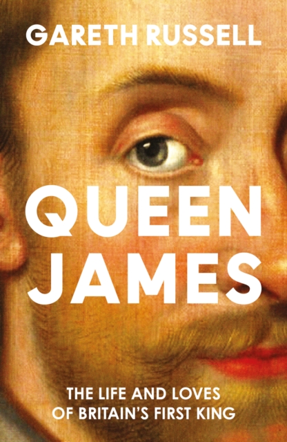Image for Queen James : The Life and Loves of Britain’s First King