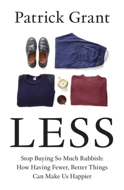 Image for Less : Stop Buying So Much Rubbish: How Having Fewer, Better Things Can Make Us Happier