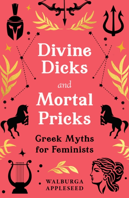 Image for Divine Dicks and Mortal Pricks : Greek Myths for Feminists