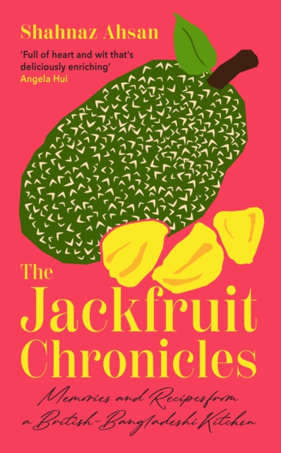 Image for The Jackfruit Chronicles : Memories and Recipes from a British-Bangladeshi Kitchen