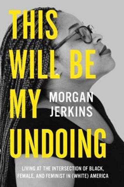 Image for This Will Be My Undoing : Living at the Intersection of Black, Female, and Feminist in (White) America