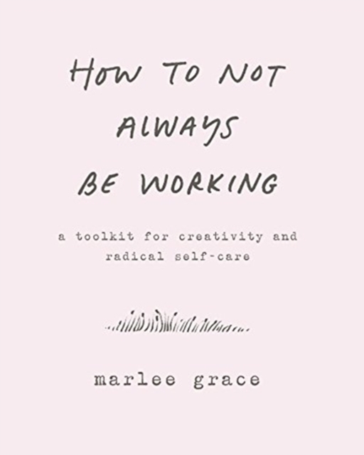 Image for How to Not Always Be Working : A Toolkit for Creativity and Radical Self-Care