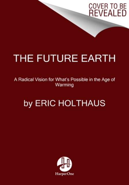 Cover for: The Future Earth : A Radical Vision for What's Possible in the Age of Warming