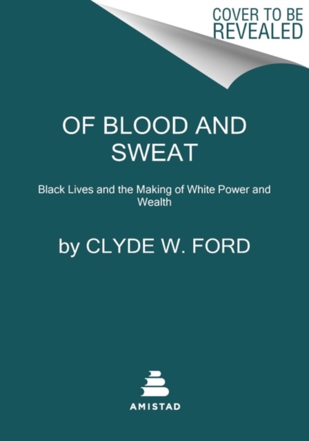 Image for Of Blood and Sweat : Black Lives and the Making of White Power and Wealth