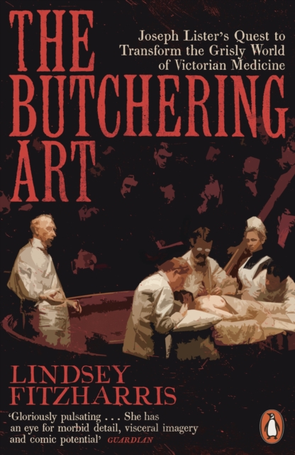 Image for The Butchering Art : Joseph Lister's Quest to Transform the Grisly World of Victorian Medicine