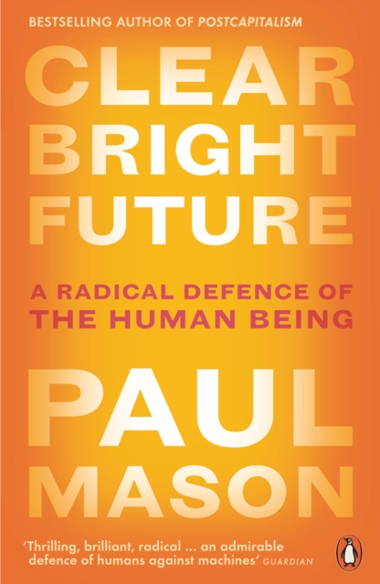 Image for Clear Bright Future : A Radical Defence of the Human Being