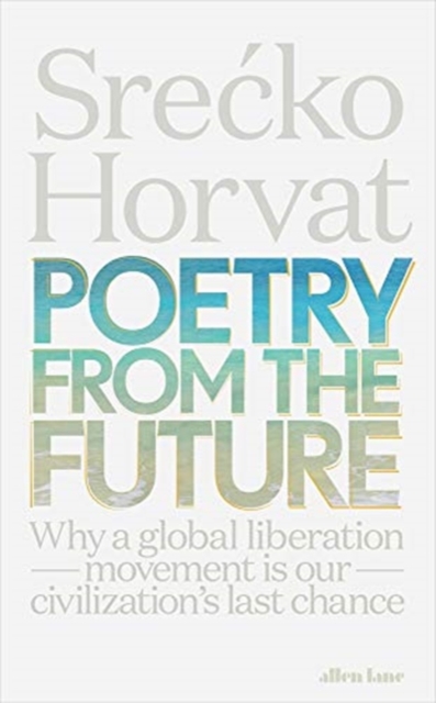 Image for Poetry from the Future : Why a Global Liberation Movement Is Our Civilisation's Last Chance