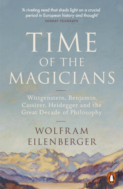 Image for Time of the Magicians : Wittgenstein, Benjamin, Cassirer, Heidegger and the Great Decade of Philosophy