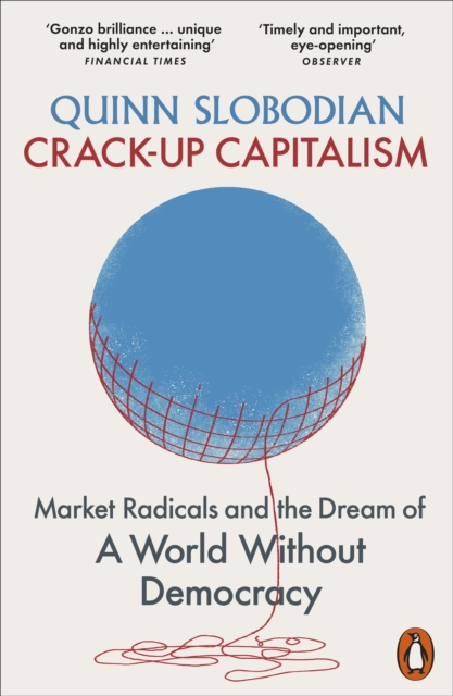 Image for Crack-Up Capitalism : Market Radicals and the Dream of a World Without Democracy