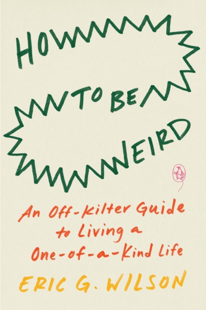 Image for How To Be Weird : An Off-Kilter Guide to Living a One-of-a-Kind Life