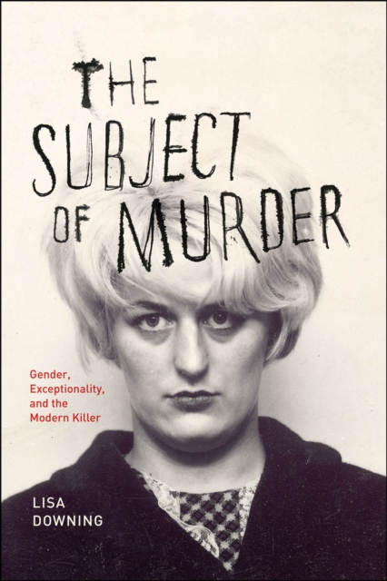 Image for The Subject of Murder – Gender, Exceptionality, and the Modern Killer