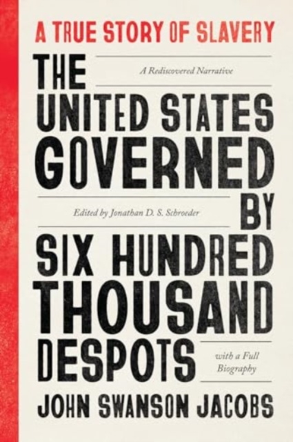 Image for The United States Governed by Six Hundred Thousand Despots : A True Story of Slavery; A Rediscovered Narrative, with a Full Biography