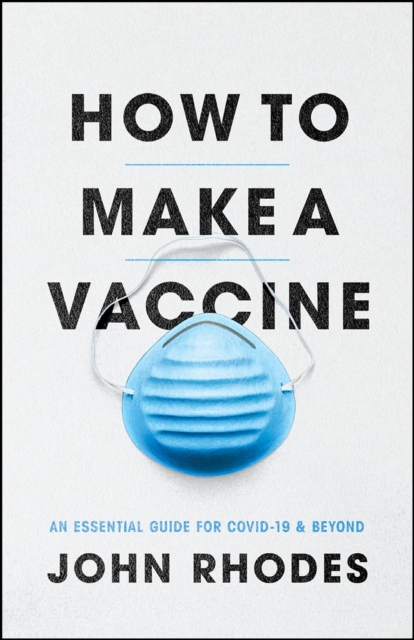 Cover for: How to Make a Vaccine : An Essential Guide for Covid-19 and Beyond