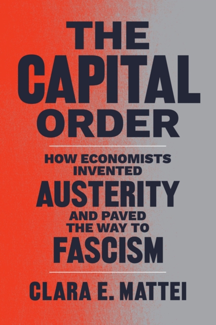 Image for The Capital Order : How Economists Invented Austerity and Paved the Way to Fascism