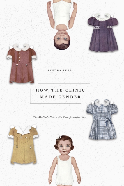 Image for How the Clinic Made Gender : The Medical History of a Transformative Idea