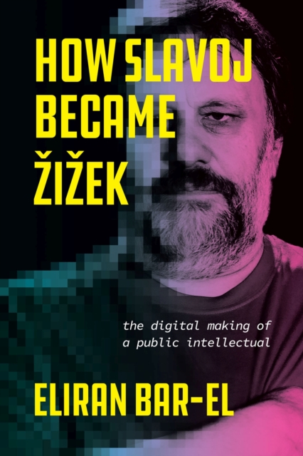 Cover for: How Slavoj Became Zizek : The Digital Making of a Public Intellectual
