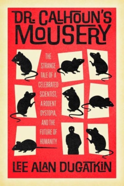 Image for Dr. Calhoun's Mousery : The Strange Tale of a Celebrated Scientist, a Rodent Dystopia, and the Future of Humanity