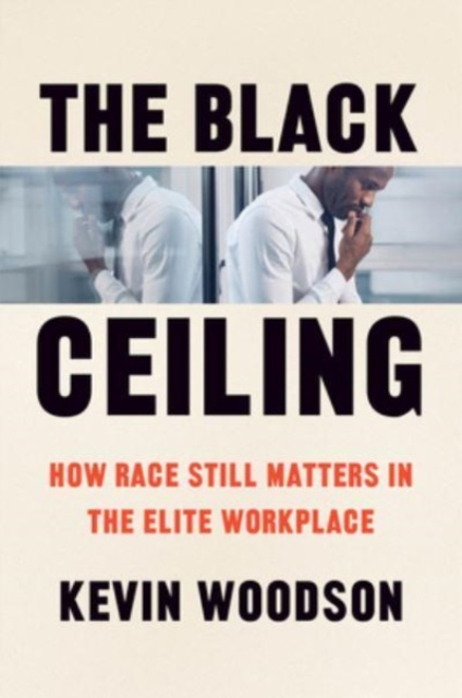 Image for The Black Ceiling : How Race Still Matters in the Elite Workplace