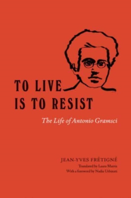 Cover for: To Live Is to Resist : The Life of Antonio Gramsci