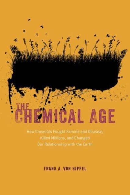 Cover for: The Chemical Age : How Chemists Fought Famine and Disease, Killed Millions, and Changed Our Relationship with the Earth