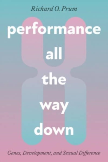 Cover for: Performance All the Way Down : Genes, Development, and Sexual Difference